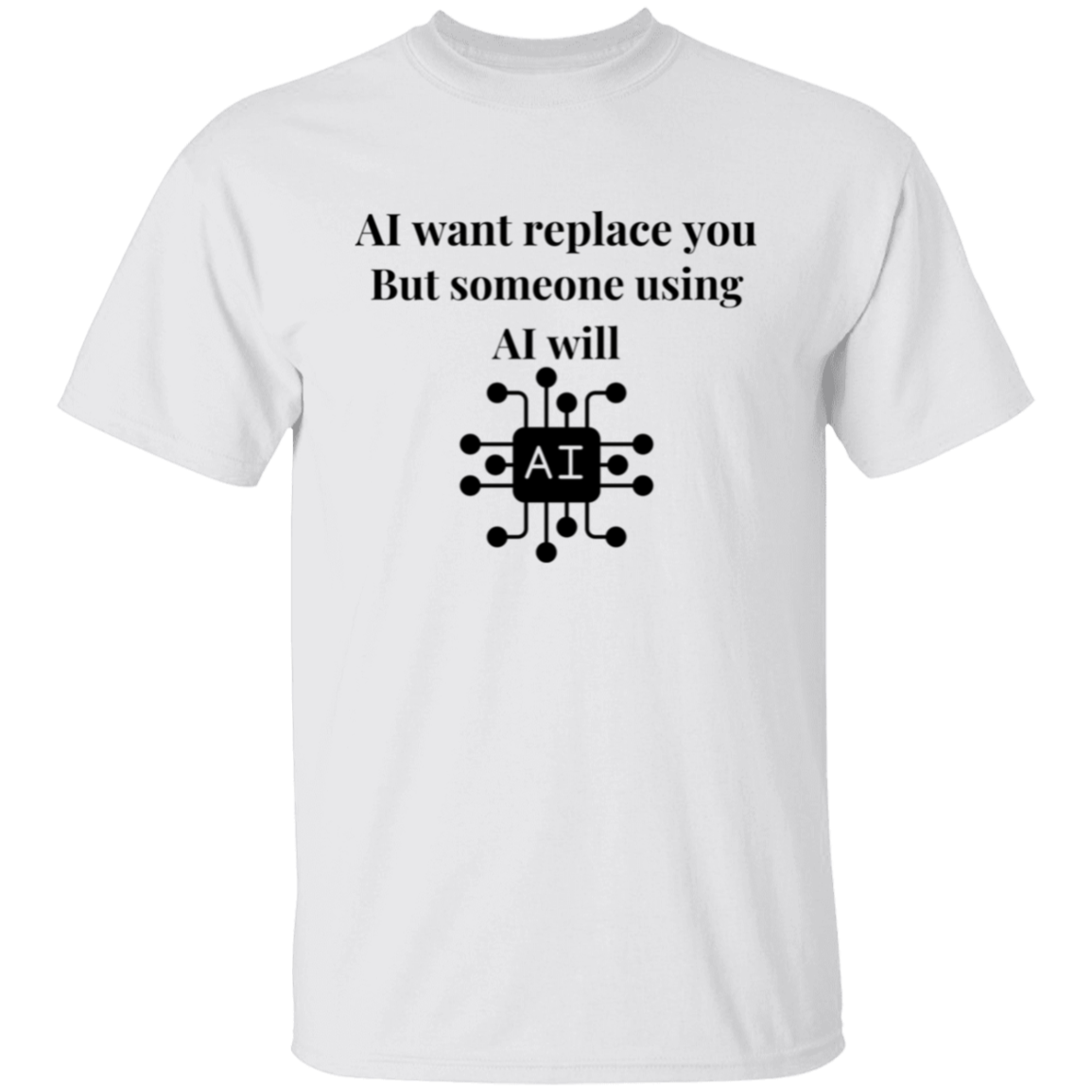 AI Want Replace You T-Shirt