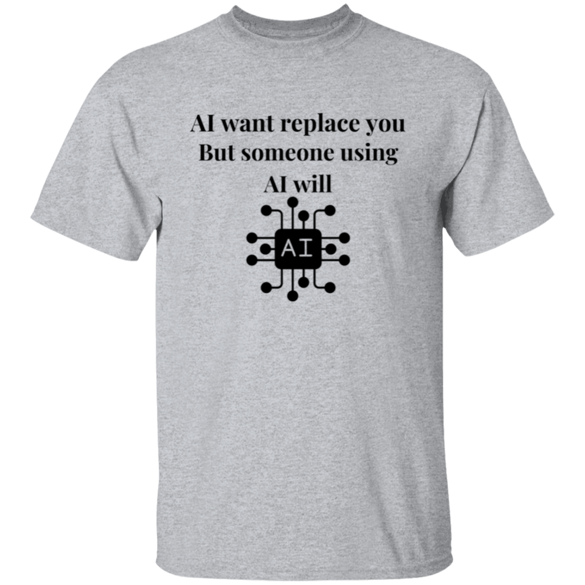 AI Want Replace You T-Shirt