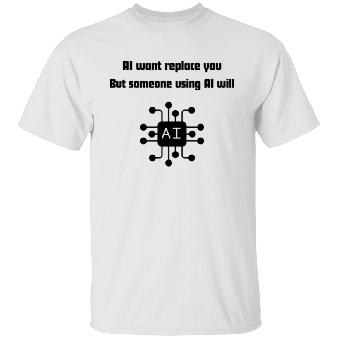 AI Want Replace You T-shirts